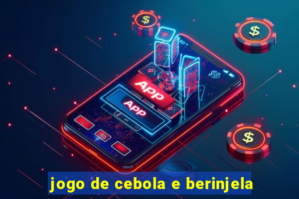 jogo de cebola e berinjela